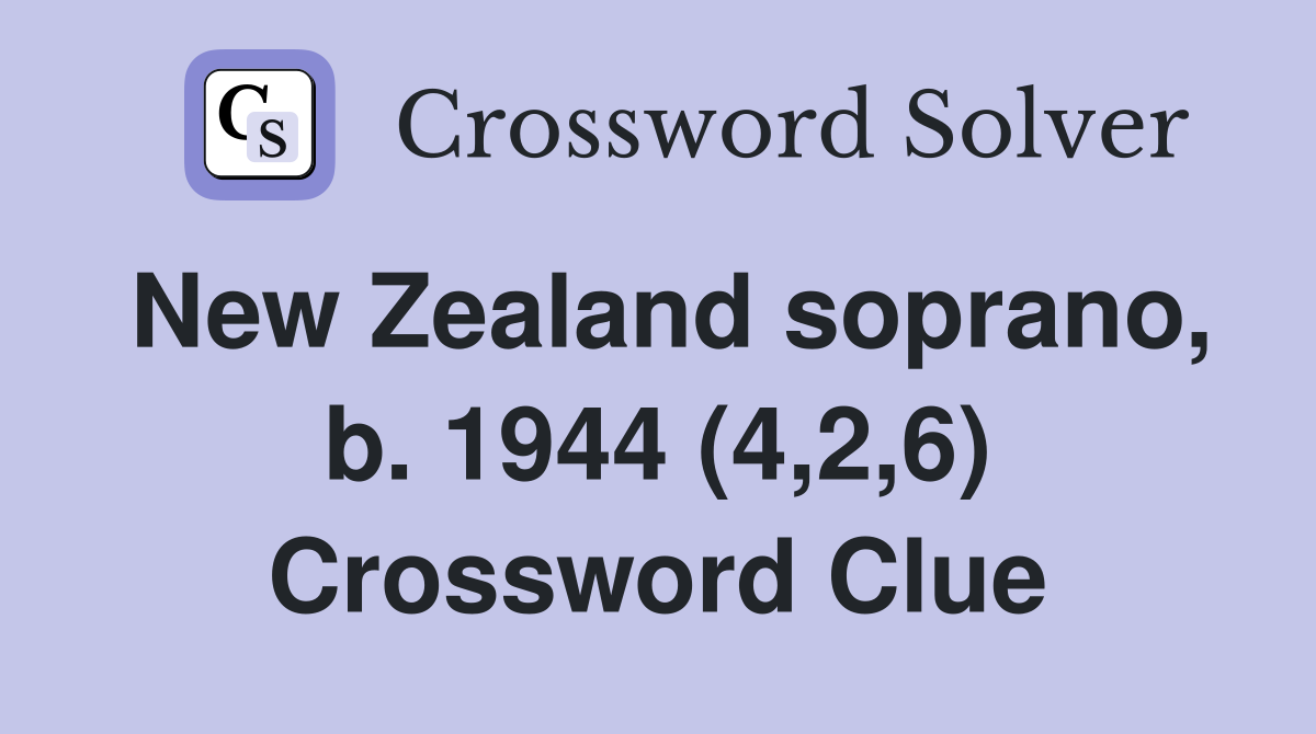 New Zealand soprano b 1944 (4 2 6) Crossword Clue Answers